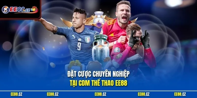 Đặt cược chuyên nghiệp tại CDM thể thao EE88