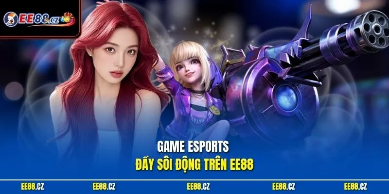 Game Esports đầy sôi động trên EE88