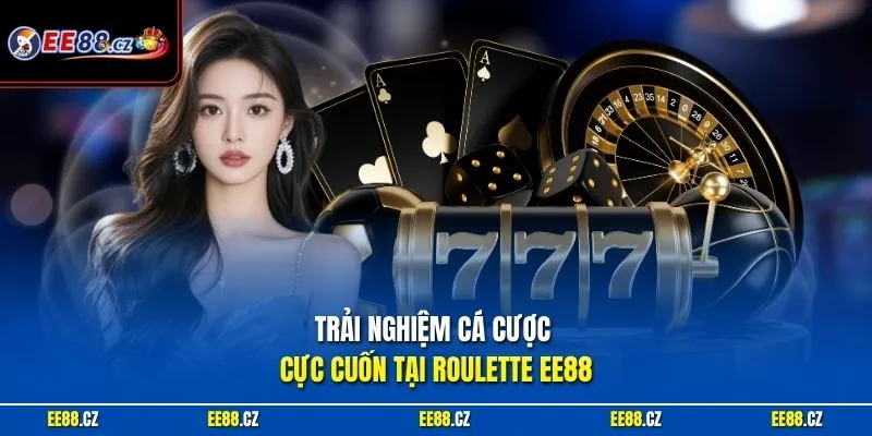 Trải nghiệm cá cược cực cuốn tại roulette EE88